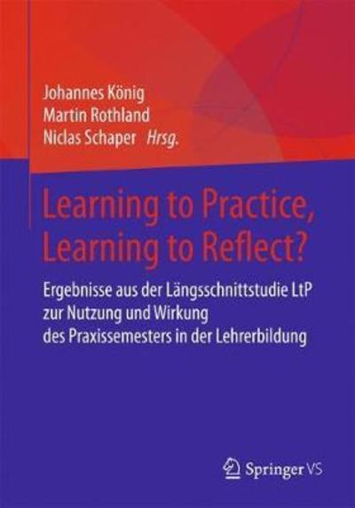 Cover for Learning to Practice, Learning to Reflect?: Ergebnisse Aus Der Langsschnittstudie Ltp Zur Nutzung Und Wirkung Des Praxissemesters in Der Lehrerbildung (Paperback Book) [1. Aufl. 2018 edition] (2018)