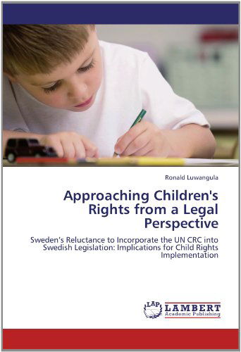 Cover for Ronald Luwangula · Approaching Children's Rights from  a Legal Perspective: Sweden's Reluctance to Incorporate the Un Crc into Swedish Legislation: Implications for Child Rights Implementation (Paperback Book) (2012)