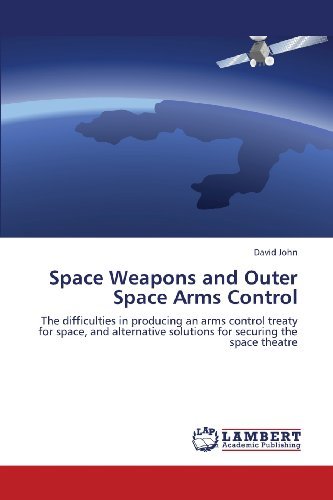 Cover for David John · Space Weapons and Outer Space Arms Control: the Difficulties in Producing an Arms Control Treaty for Space, and Alternative Solutions for Securing the Space Theatre (Paperback Book) (2013)
