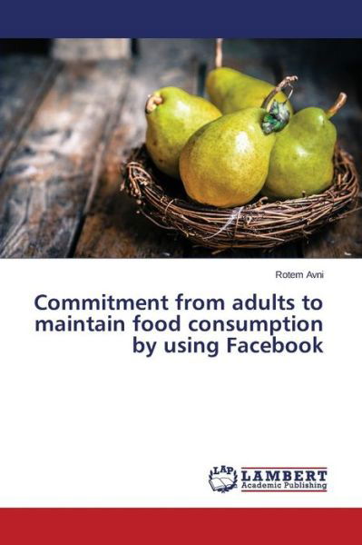 Cover for Avni Rotem · Commitment from Adults to Maintain Food Consumption by Using Facebook (Pocketbok) (2015)