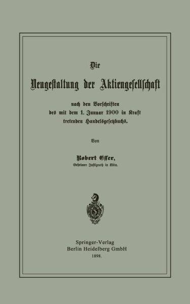 Cover for Robert Esser · Die Neugestaltung Der Aktiengesellschaft Nach Den Vorschriften Des Mit Dem 1. Januar 1900 in Kraft Tretenden Handelsgesetzbuchs (Taschenbuch) [1898 edition] (1901)