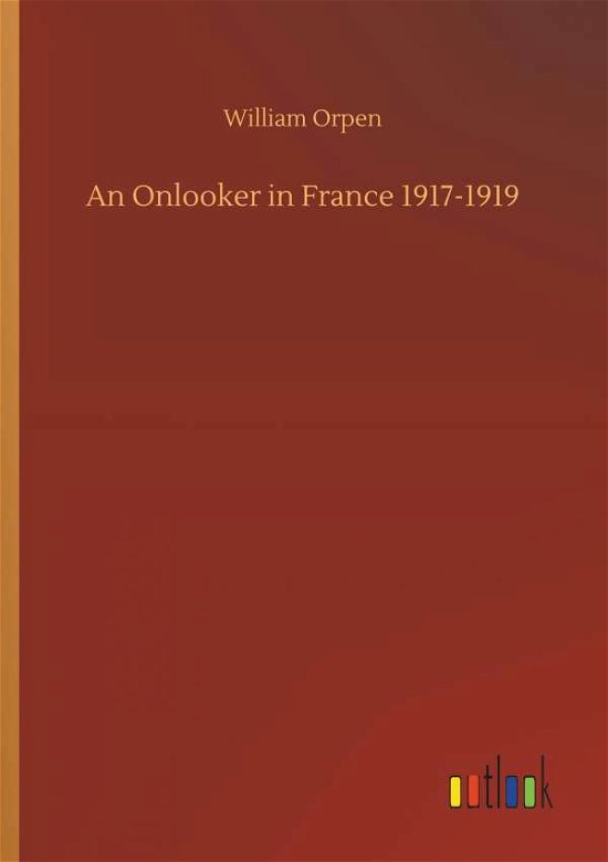 An Onlooker in France 1917-1919 - Orpen - Livros -  - 9783732684359 - 23 de maio de 2018