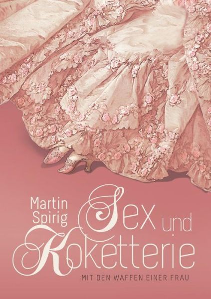 Cover for Martin Spirig · Sex und Koketterie: Mit den Waffen einer Frau (Paperback Book) (2018)