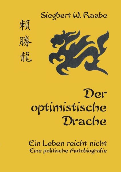 Cover for Siegbert W Raabe · Der optimistische Drache: Ein Leben reicht nicht. Eine politische Autobiografie. (Paperback Book) (2020)