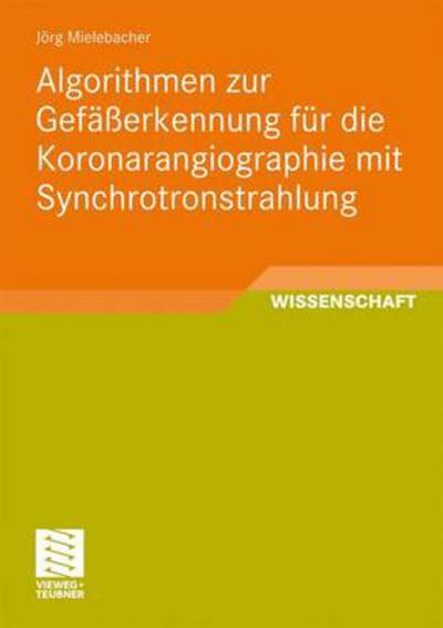 Cover for Joerg Mielebacher · Algorithmen Zur Gefasserkennung Fur Die Koronarangiographie Mit Synchrotronstrahlung (Paperback Book) [2010 edition] (2010)