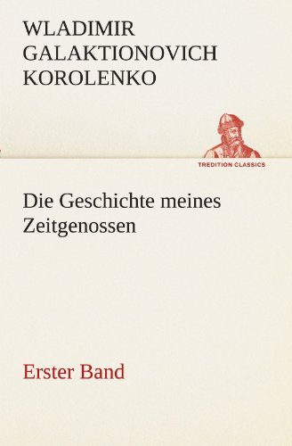 Cover for Wladimir Galaktionovich Korolenko · Die Geschichte Meines Zeitgenossen - Erster Band (Tredition Classics) (German Edition) (Taschenbuch) [German edition] (2012)