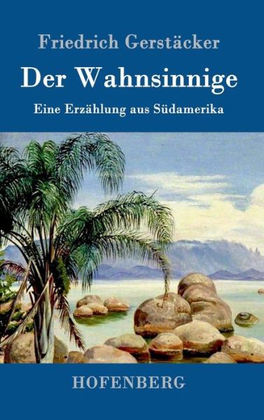 Cover for Friedrich Gerstacker · Der Wahnsinnige: Eine Erzahlung aus Sudamerika (Hardcover Book) (2016)