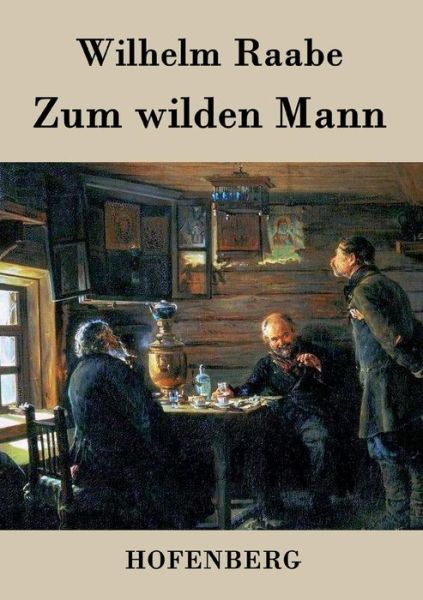 Zum Wilden Mann - Wilhelm Raabe - Books - Hofenberg - 9783843043359 - April 20, 2015