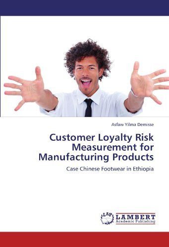 Customer Loyalty Risk Measurement for Manufacturing Products: Case Chinese Footwear in Ethiopia - Asfaw Yilma Demisse - Kirjat - LAP LAMBERT Academic Publishing - 9783846505359 - tiistai 27. syyskuuta 2011