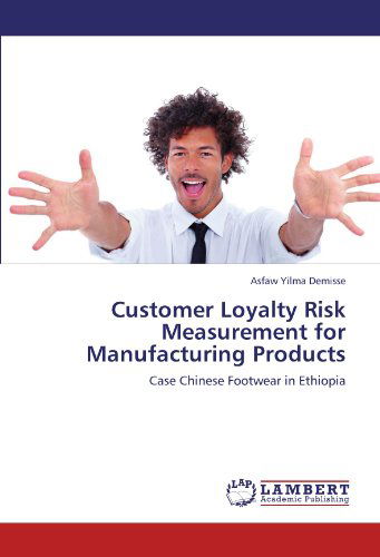 Cover for Asfaw Yilma Demisse · Customer Loyalty Risk Measurement for Manufacturing Products: Case Chinese Footwear in Ethiopia (Paperback Book) (2011)