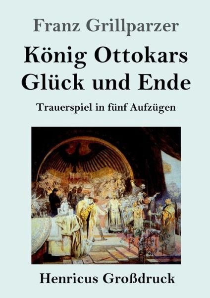 Cover for Franz Grillparzer · Koenig Ottokars Gluck und Ende (Grossdruck): Trauerspiel in funf Aufzugen (Paperback Bog) (2020)