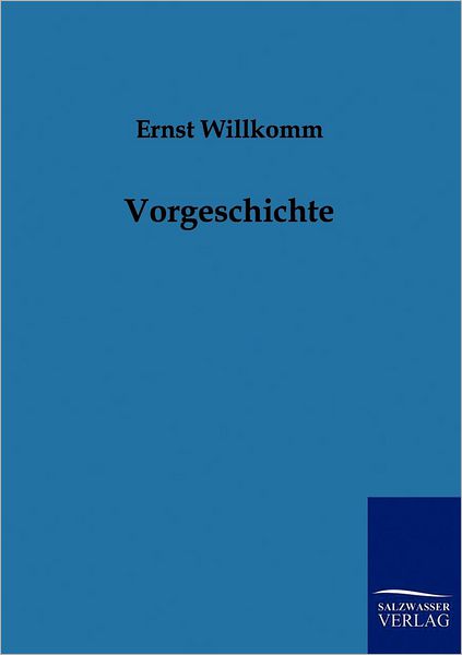 Vorgeschichte - Ernst Willkomm - Kirjat - Salzwasser-Verlag Gmbh - 9783861959359 - maanantai 6. kesäkuuta 2011