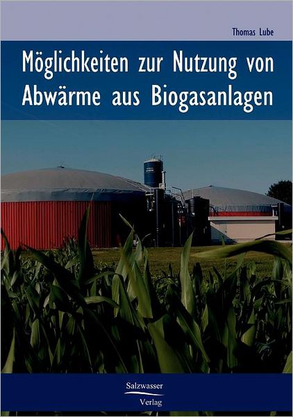 Cover for Thomas Lube · Möglichkeiten Zur Nutzung Von Abwärme in Biogasanlagen (Paperback Book) [German edition] (2008)