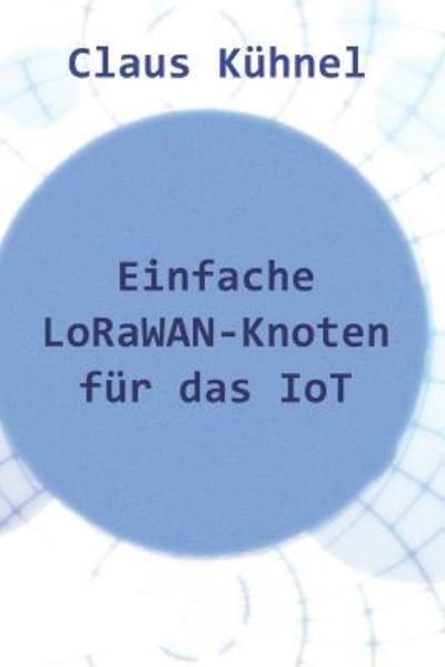 Cover for Claus Kuhnel · Einfache Lorawan-Knoten Fur Das Iot (Paperback Book) (2018)