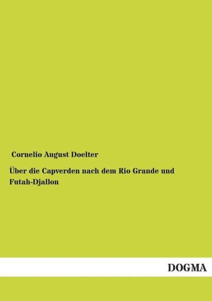 Cover for Cornelio August Doelter · UEber die Capverden nach dem Rio Grande und Futah-Djallon (Paperback Bog) [German edition] (2012)
