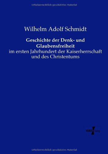 Cover for Wilhelm Adolf Schmidt · Geschichte der Denk- und Glaubensfreiheit: im ersten Jahrhundert der Kaiserherrschaft und des Christentums (Paperback Book) [German edition] (2019)