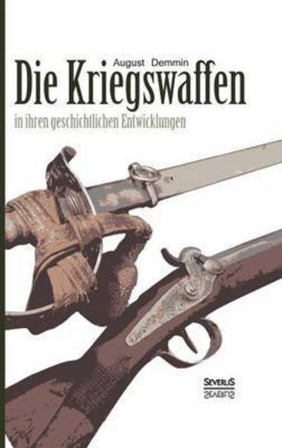 Cover for August Demmin · Die Kriegswaffen in Ihren Geschichtlichen Entwicklungen (Hardcover Book) (2015)