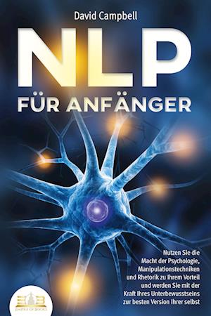 Cover for David Campbell · NLP FÜR ANFÄNGER: Nutzen Sie die Macht der Psychologie, Manipulationstechniken und Rhetorik zu Ihrem Vorteil und werden Sie mit der Kraft Ihres Unterbewusstseins zur besten Version Ihrer selbst (Buch) (2023)