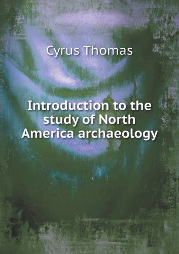 Cover for Cyrus Thomas · Introduction to the Study of North America Archaeology (Paperback Book) (2013)