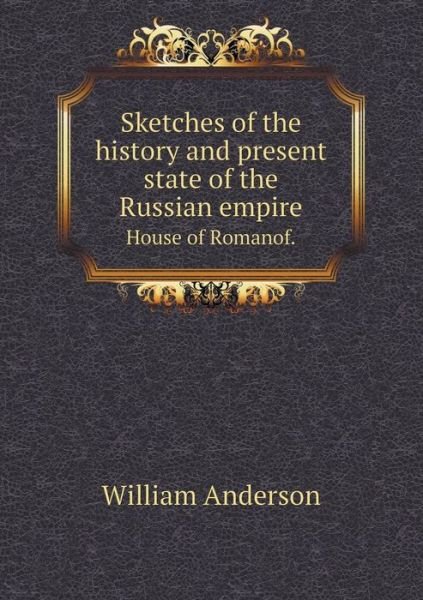 Cover for William Anderson · Sketches of the History and Present State of the Russian Empire House of Romanof. (Paperback Bog) (2015)