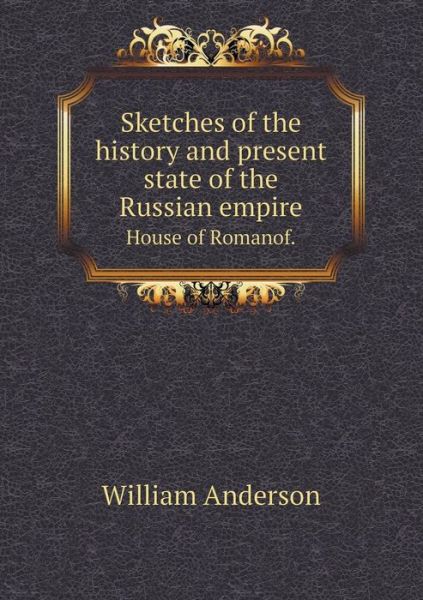 Cover for William Anderson · Sketches of the History and Present State of the Russian Empire House of Romanof. (Paperback Book) (2015)