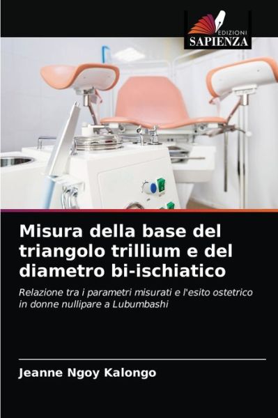 Cover for Jeanne Ngoy Kalongo · Misura della base del triangolo trillium e del diametro bi-ischiatico (Paperback Book) (2021)