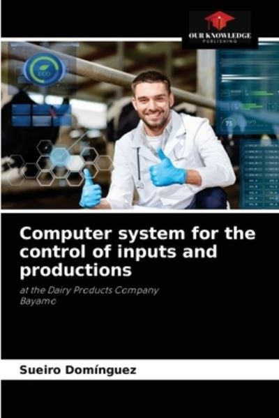 Computer system for the control of inputs and productions - Sueiro Dominguez - Books - Our Knowledge Publishing - 9786204065359 - September 6, 2021