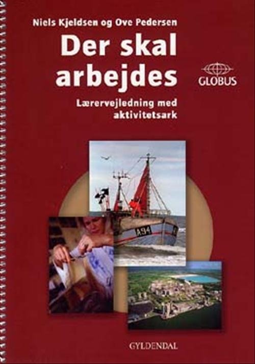 Cover for Niels Kjeldsen; Ove Pedersen · GLOBUS: Der skal arbejdes (Buch) [1. Ausgabe] (2004)