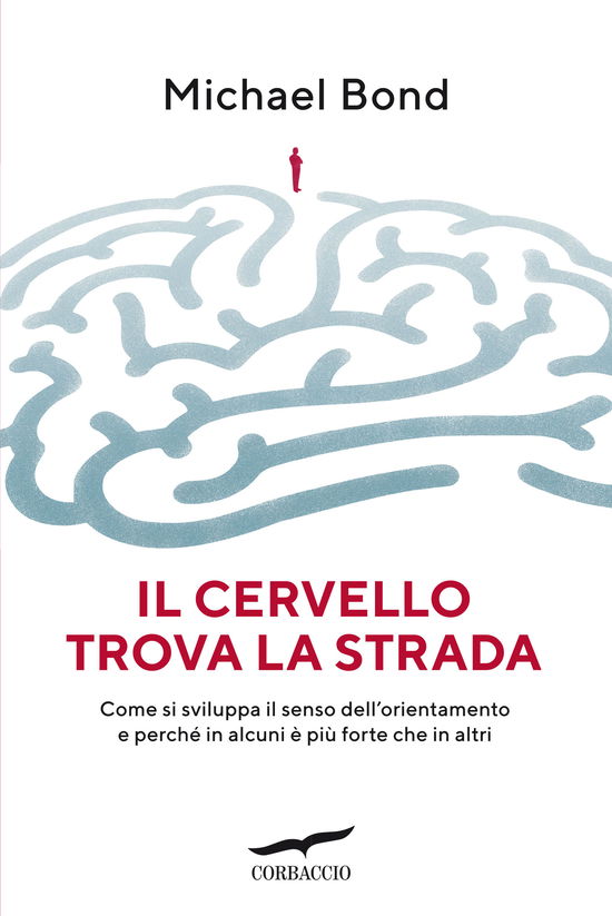 Cover for Michael Bond · Il Cervello Trova La Strada. Come Si Sviluppa Il Senso Dell'orientamento E Perche In Alcuni E Piu Forte Che In Altri (Book)