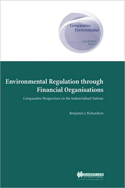 Benjamin J. Richardson · Environmental Regulation through Financial Organisations: Comparative Perspectives on the Industrialed Nations - Comparative Environmental Law and Policy Series Set (Hardcover Book) (2002)