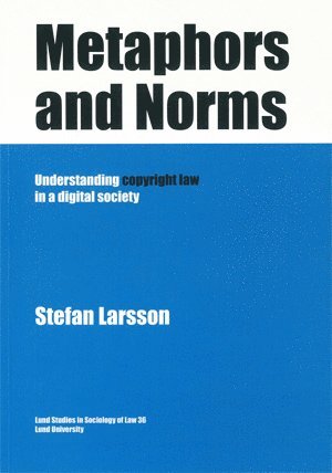 Cover for Stefan Larsson · Lund Studies in Sociology of Law: Metaphors and Norms Understanding copyright law in a digital society (Book) (2011)