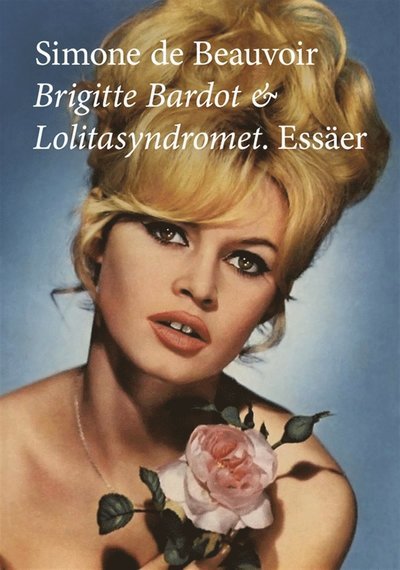 Cover for Simone De Beauvoir · Brigitte Bardot &amp; Lolitasyndromet : essäer (ePUB) (2013)