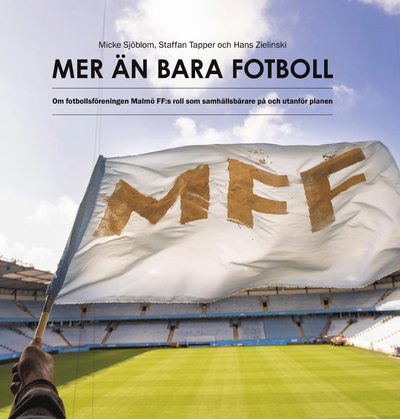 Cover for Micke Sjöblom, Staffan Tapper, Hans Zielinski · Mer än bara fotboll : om fotbollsföreningen Malmö FF:s roll som samhällsbärare på och utanför planen (Hardcover Book) (2019)