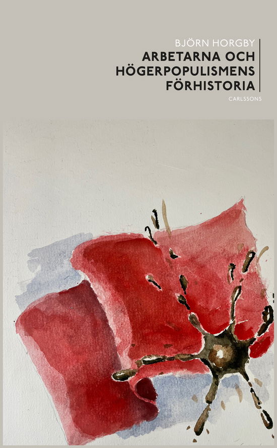 Arbetarna och högerpopulismens förhistoria - Björn Horgby - Books - Carlsson - 9789189826359 - October 14, 2024