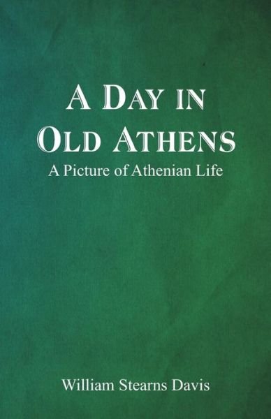 Cover for William Stearns Davis · A Day in Old Athens; a Picture of Athenian Life (Pocketbok) (2018)
