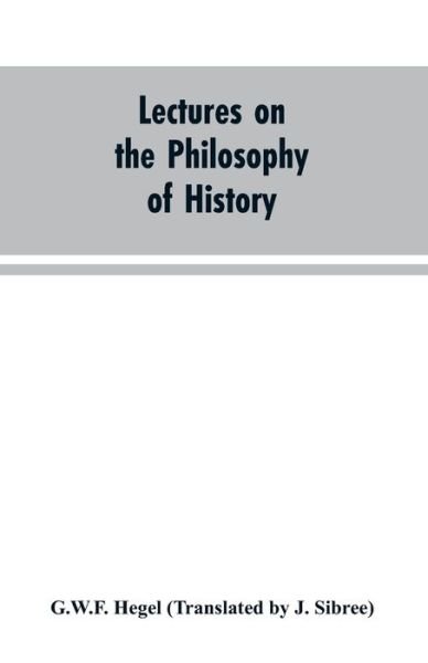 Lectures on the Philosophy of History - G W F Hegel - Bücher - Alpha Edition - 9789353603359 - 30. März 2019