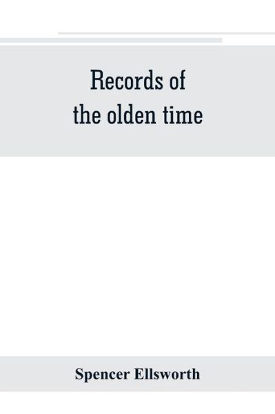 Cover for Spencer Ellsworth · Records of the olden time; or, Fifty years on the prairies. Embracing sketches of the discovery, exploration and settlement of the country, the organization of the counties of Putnam and Marshall, incidents and reminiscences connected therewith, biographi (Pocketbok) (2019)