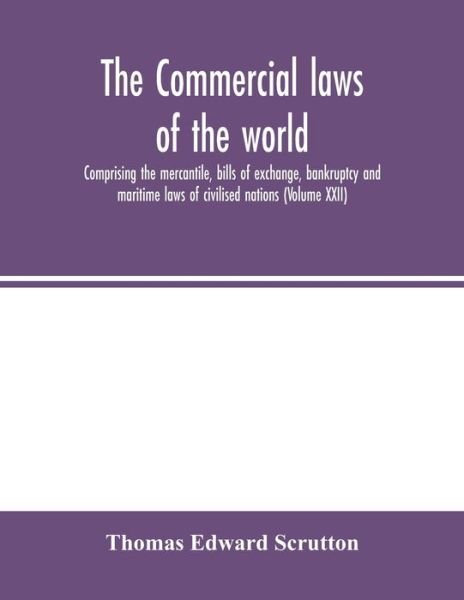 The Commercial Laws of the World, Compri - Tho Edward Scrutton - Kirjat - LIGHTNING SOURCE UK LTD - 9789354002359 - tiistai 25. helmikuuta 2020