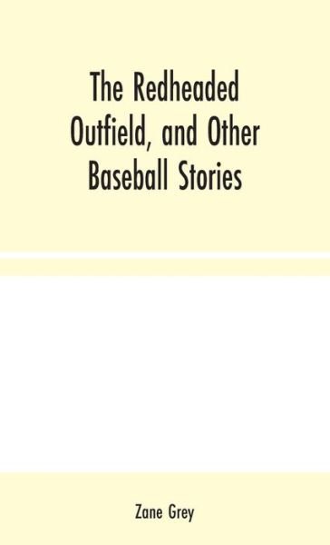 Cover for Zane Grey · The Redheaded Outfield, and Other Baseball Stories (Innbunden bok) (2020)