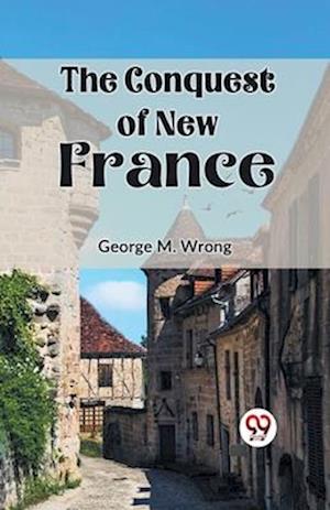 Cover for George M. Wrong · The Conquest of New France (Paperback Book) (2023)