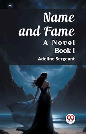 Name and FameA Novel BOOK I (Edition2023) - Adeline Sergeant - Books - Unknown - 9789362766359 - April 22, 2024