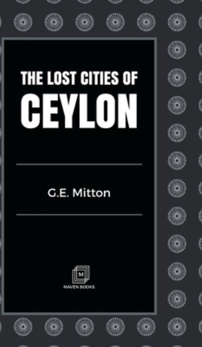 The Lost Cities of Ceylon - G E Mitton - Livres - MJP Publisher - 9789387826359 - 1 juillet 2021