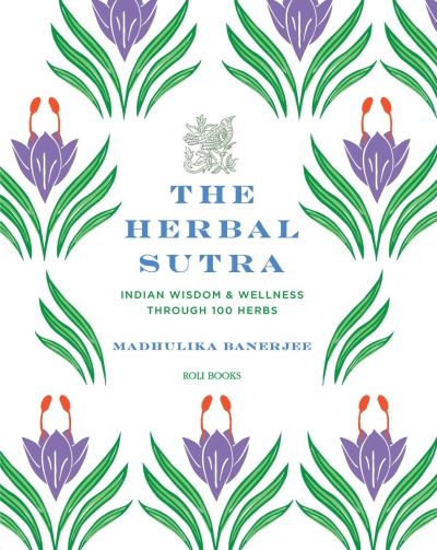 Cover for Madhulika Banerjee · The Herbal Sutra: Indian Wisdom &amp; Wellness Through 100 Herbs (Hardcover Book) (2025)