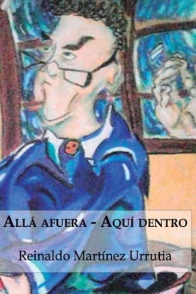 Cover for Reinaldo Martínez Urrutia · Alla afuera... Aqui dentro... (Paperback Book) (2019)