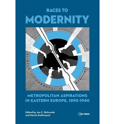 Cover for Jan C Behrends · Races to Modernity: Metropolitan Aspirations in Eastern Europe, 1890-1940 (Hardcover Book) (2014)