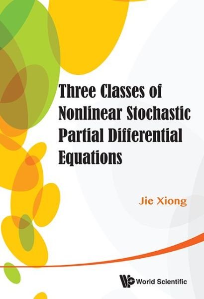 Cover for Xiong, Jie (Univ Of Macau, China &amp; The Univ Of Tennessee, Knoxville, Usa) · Three Classes Of Nonlinear Stochastic Partial Differential Equations (Gebundenes Buch) (2013)