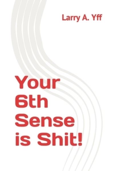 Cover for Larry A. Yff · Your 6th Sense Is Shit! (Book) (2022)