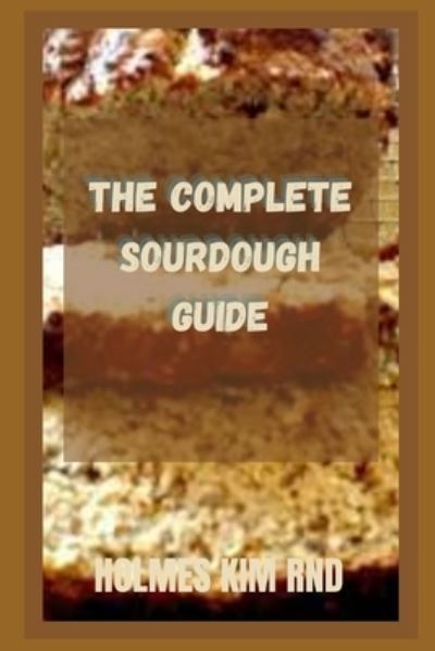 Cover for Holmes Kim Rnd · The Complete Sourdough Guide (Paperback Book) (2022)