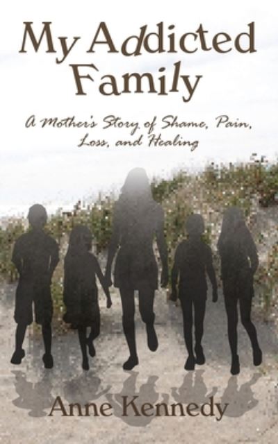 Cover for Anne Kennedy · My Addicted Family: A Mother's Story of Shame, Pain, Loss, and Healing (Pocketbok) (2021)