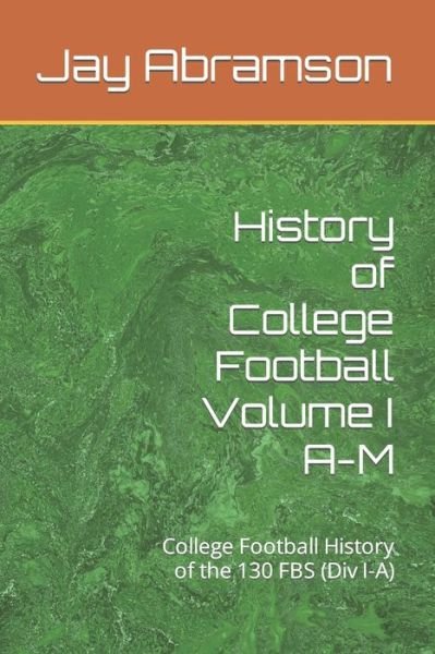 Cover for Jay Abramson · History of College Football Volume I A-M: College Football History of the 130 FBS (Div I-A) (Paperback Bog) (2021)